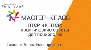 Мастер-класс «ПТСР и КПТСР: практические советы для психологов»