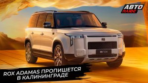 Rox Adamas пропишется в Калининграде. Jetour T1 и T2 выбрали «Автотор» 📺 Новости с колёс №3735