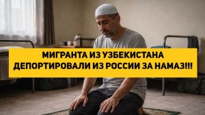 МИГРАНТА ИЗ УЗБЕКИСТАНА ДЕПОРТИРОВАЛИ ИЗ РОССИИ ЗА НАМАЗ!!!