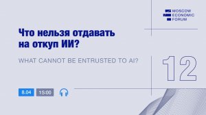 Сессия № 12 «Что нельзя отдавать на откуп ИИ?»