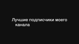 Лучшие подписчики моего канал 2 часть