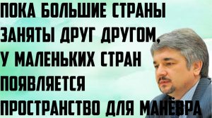Ищенко: Пока большие страны заняты друг другом, у маленьких появляется пространство для манёвра.