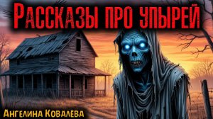 РАССКАЗЫ ПРО УПЫРЕЙ | Страшные истории