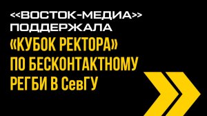 «ВОСТОК-МЕДИА» поддержала «КУБОК РЕКТОРА» ПО БЕСКОНТАКТНОМУ РЕГБИ В СевГУ
