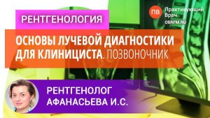 Рентгенолог Афанасьева И.С.: Основы лучевой диагностики для клинициста. Позвоночник