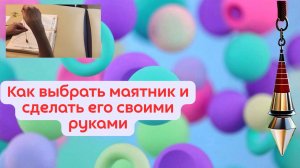 Как выбрать маятник и сделать его своими руками