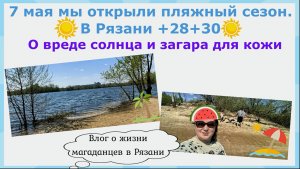7 мая мы открыли пляжный сезон. В Рязани +28+30. О вреде солнца и загара для кожи.