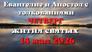 Евангелие дня 14 МАЯ 2026 с толкованием.  Апостол дня.  Жития Святых.