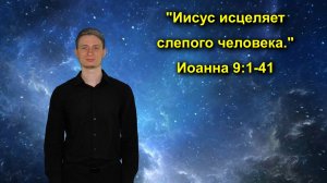 Иоанна 9:1-41 Иисус исцеляет слепого человека.