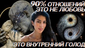 90% ОТНОШЕНИЙ - ЭТО НЕ ЛЮБОВЬ. ЭТО ВНУТРЕННИЙ ГОЛОД.