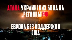 Атака украинских БПЛА на регионы РФ! ЕС останется без поддержки США!