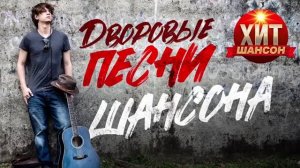ДВОРОВЫЕ ПЕСНИ🔥🔥🔥ШАНСОН🔥🔥🔥ХИТЫ🔥🔥🔥