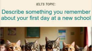 IELTS # 22 : Describe something you remember about your first day at a new schooI