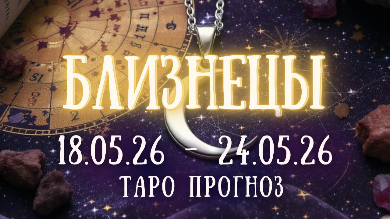 БЛИЗНЕЦЫ ♊ таро прогноз на неделю 18.05.26 - 24.05.26 смотреть онлайн