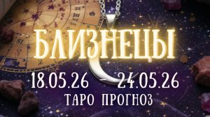 БЛИЗНЕЦЫ ♊ таро прогноз на неделю 18.05.26 - 24.05.26