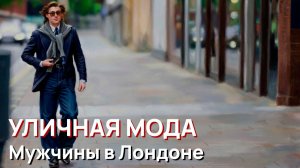 Уличная мода – Что носят мужчины в Лондоне. Весенний уличный стиль и элегантный повседневный образ
