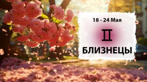 БЛИЗНЕЦЫ ♊ 18 - 24 Мая 2026 | Расклад таро на неделю для знака Зодиака Близнецы