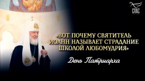 «Вот почему святитель Иоанн называет страдание школой любомудрия» / День Патриарха