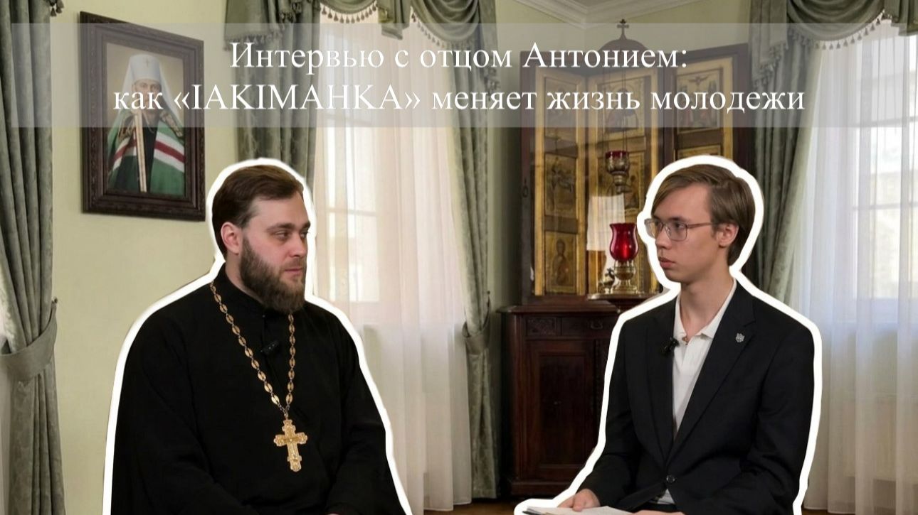 Интервью с отцом Антонием: как "IAKIMAНКА" меняет жизнь молодежи