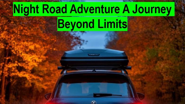 Story # 302 : Night Road Adventure :  A Journey Beyond Limits