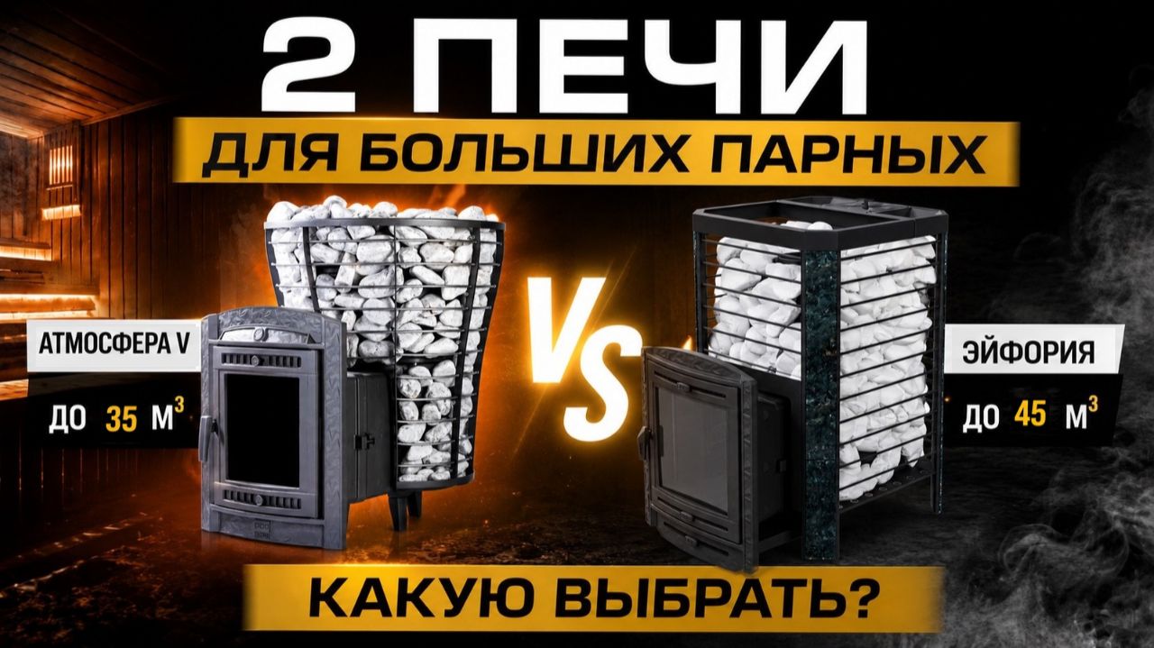 Какую печь выбрать для бани больших размеров — Атмосфера V или Эйфория?