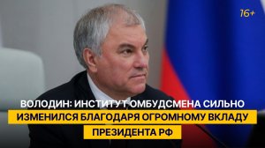 Володин: институт омбудсмена сильно изменился благодаря огромному вкладу Президента РФ