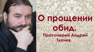 Так легче будет простить обиду. Протоиерей Андрей Ткачев.