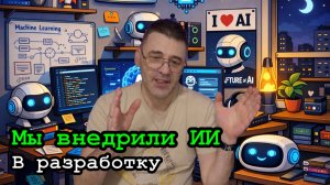 Мы внедрили ИИ в разработку