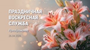 Праздничная Воскресная служба «Преображение». Проповедник: Александр Тимофеев