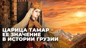 Царица Тамар: одна из самых почитаемых правителей Грузии