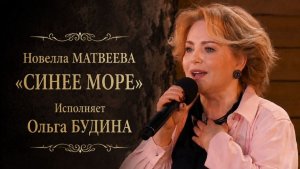 Новелла МАТВЕЕВА «СИНЕЕ МОРЕ» исполняет Ольга БУДИНА