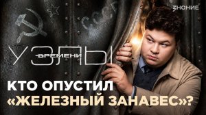 Узлы времени | Кто опустил «железный занавес»?
