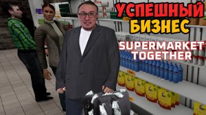 УСПЕШНЫЙ БИЗНЕС  ► Supermarket Together кооператив #2
