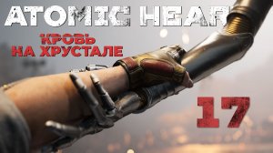 Atomic Heart: Кровь на Хрустале - Наши руки не для скуки - Прохождение игры на русском [#17] | PC