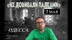 ШАРИЙ: 2 мая. Одесса. Их добивали палками (часть 2)