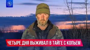 Россиянин четыре дня выживал в тайге с самодельным копьем