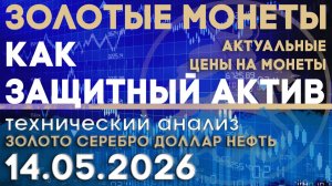 Золотые монеты как защитный актив. Анализ рынка золота, серебра, нефти, доллара 14.05.2026 г