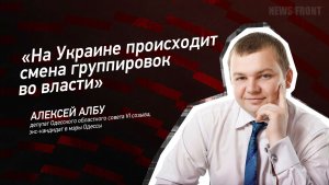 «На Украине происходит смена группировок во власти» - Алексей Албу