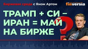 Трамп + Си - Иран =  май на бирже / Биржевая среда с Яном Артом