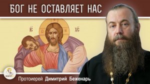 Бог не оставляет нас. Протоиерей Димитрий Беженарь