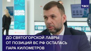 Пушилин: до Святогорской Лавры от позиций ВС РФ осталась пара километров