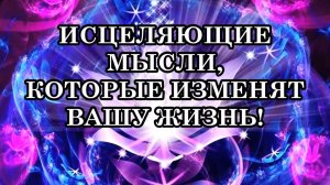ИСЦЕЛЯЮЩИЕ МЫСЛИ, КОТОРЫЕ ИЗМЕНЯТ ВАШУ ЖИЗНЬ! ИСЦЕЛЯЮЩИЕ МЫСЛИ – ПУТЬ К ЗДОРОВЬЮ И СЧАСТЬЮ!