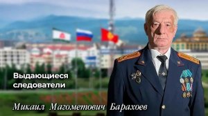 Выдающиеся следователи Микаил Магометович Барахоев