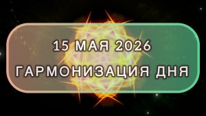 Гармонизация дня 15 мая 2026. Трансформационная МЕДИТАЦИЯ. Позитивные вибрации.
