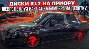 ДИСКИ R17 НА ПРИОРУ! ШЕВРОЛЕ КРУЗ НАКЛАДКА БАМПЕРА НА БЕСПРОСВЕТНУЮ ДЕСЯТКУ!