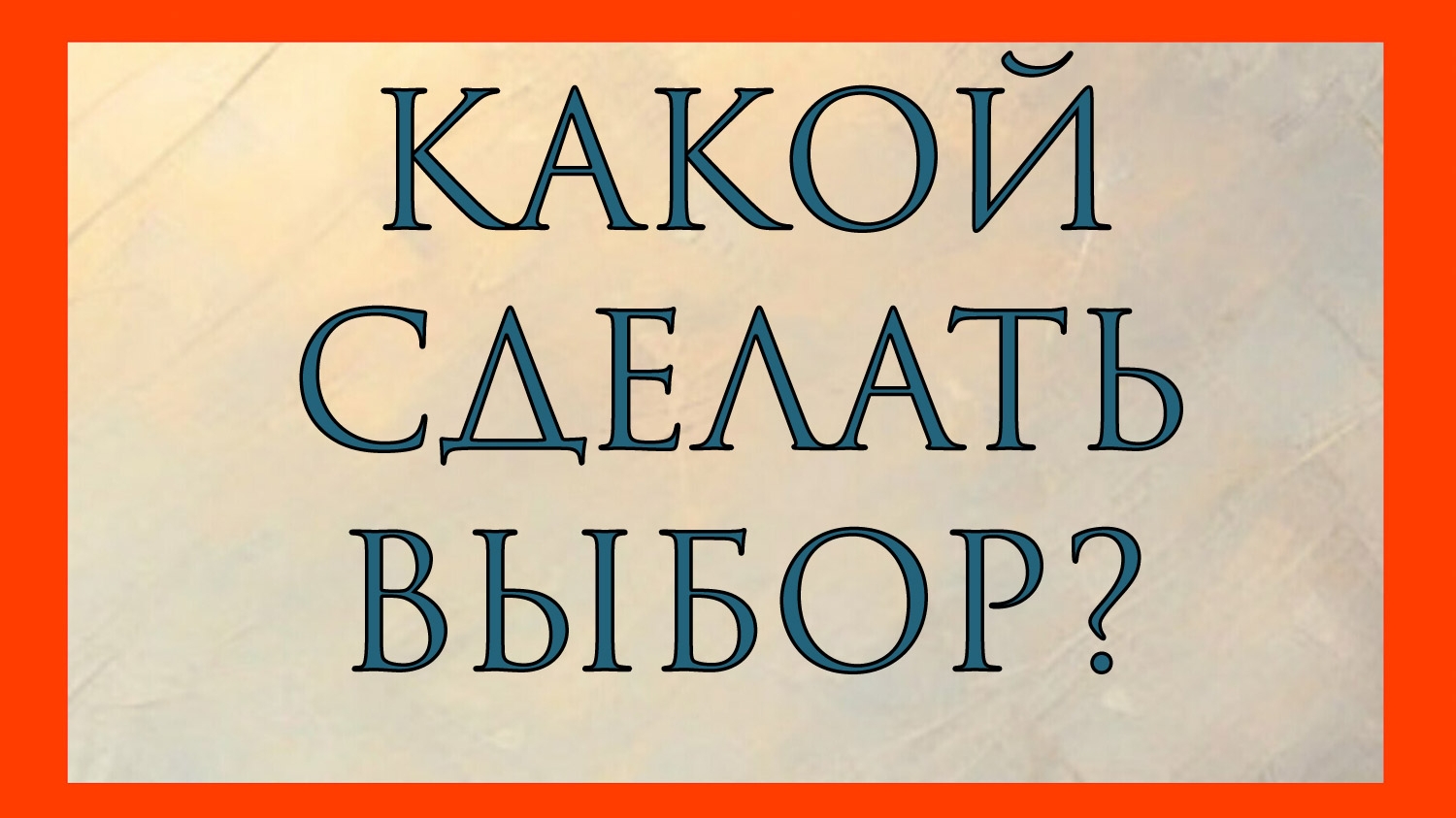 КАКОЙ СДЕЛАТЬ ВЫБОР?