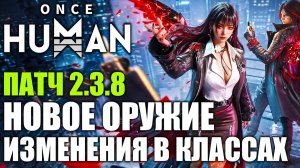 Once Human 2.3.8 —Новое оружие и переработка классов | Изучаем изменения!