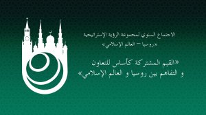 «الاجتماع السنوي لمجموعة الرؤية الإستراتيجية «روسيا – العالم الإسلامي