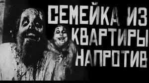 СЕМЕЙКА ИЗ КВАРТИРЫ НАПРОТИВ... Страшные истории на ночь.