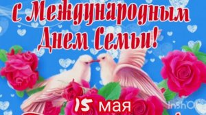 15 МАЯ - МЕЖДУНАРОДНЫЙ ДЕНЬ СЕМЬИ. ПОЗДРАВЛЕНИЕ